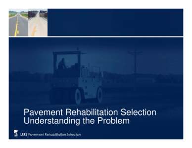 Pavement Rehabilitation Selection Understanding the Problem Pavement Assessment • Pavement assessment is the first step in making good decisions.