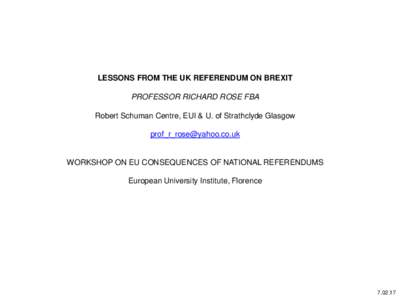 LESSONS FROM THE UK REFERENDUM ON BREXIT PROFESSOR RICHARD ROSE FBA Robert Schuman Centre, EUI & U. of Strathclyde Glasgow   WORKSHOP ON EU CONSEQUENCES OF NATIONAL REFERENDUMS