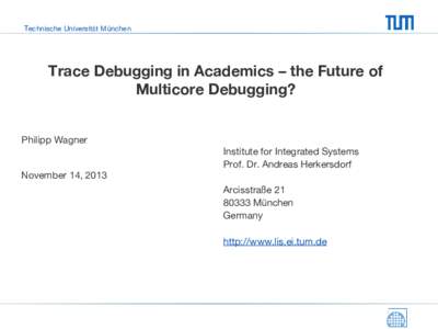 Technische Universität München  Trace Debugging in Academics – the Future of Multicore Debugging? Philipp Wagner November 14, 2013