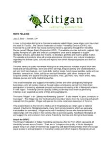 NEWS RELEASE July 2, 2013 – Toronto, ON A new, cutting edge Aboriginal e-Commerce website called Kitigan (www.kitigan.com) launched this week in Toronto. The Ontario Federation of Indian Friendship Centres (OFIFC) has 