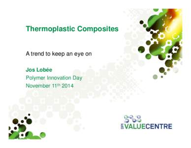 Thermoplastic Composites  A trend to keep an eye on Jos Lobée Polymer Innovation Day November 11th 2014