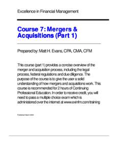 Excellence in Financial Management  Course 7: Mergers & Acquisitions (Part 1) Prepared by: Matt H. Evans, CPA, CMA, CFM This course (part 1) provides a concise overview of the