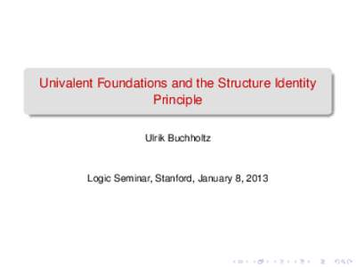 Univalent Foundations and the Structure Identity Principle Ulrik Buchholtz Logic Seminar, Stanford, January 8, 2013
