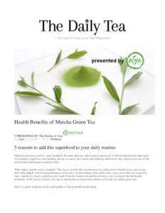 Health Benefits of Matcha Green Tea 0 PRESENTED BY The Matcha of Aiya By Aiya on October 1, 2014 · Wellness 5 reasons to add this superfood to your daily routine Matcha is known to deliver more healthful elements than a