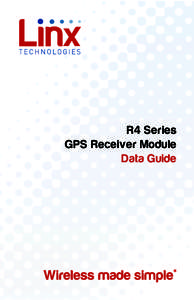 R4 Series GPS Receiver Module Data Guide ! Warning: Some customers may want Linx radio frequency (“RF”) products to control machinery or devices remotely, including machinery