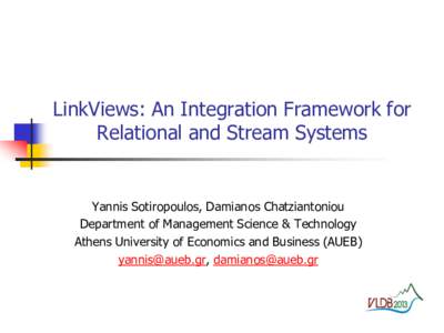 LinkViews: An Integration Framework for Relational and Stream Systems Yannis Sotiropoulos, Damianos Chatziantoniou Department of Management Science & Technology Athens University of Economics and Business (AUEB)