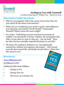 Getting to Yes with Yourself A webinar featuring Dr. William Ury – March 12, 2015 Discussion Guide Questions • Who do you negotiate with in the course of your day? How do your needs fit into those conversations?