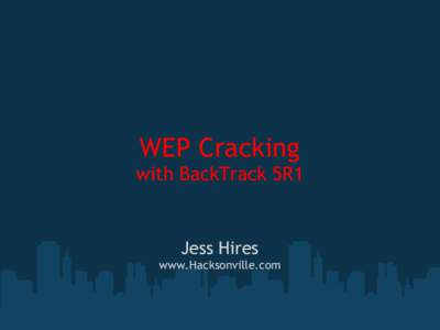 WEP Cracking with BackTrack 5R1 Jess Hires www.Hacksonville.com