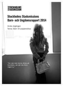 Stockholms Stadsmissions Barn- och Ungdomsrapport 2014 Andra årgången Tema: Barn till papperslösa  ”Hur ska man kunna tänka på