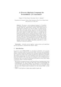 A Process-Algebraic Language for Probabilistic I/O Automata? Eugene W. Stark, Rance Cleaveland, Scott A. Smolka?? Department of Computer Science, State University of New York at Stony Brook, Stony Brook, NYUSA