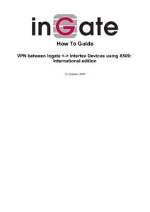 How To Guide VPN between Ingate <-> Intertex Devices using X509: International edition 23 October 2009  Tested versions: