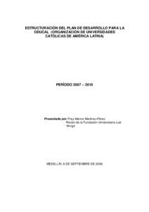 ESTRUCTURACIÓN DEL PLAN DE DESARROLLO PARA LA ODUCAL (ORGANIZACIÓN DE UNIVERSIDADES CATÓLICAS DE AMÉRICA LATINA) PERÍODO 2007 – 2010