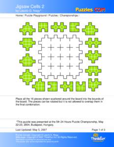 Jigsaw Cells 2 by László G. Nagy* Home / Puzzle Playground / Puzzles / Championships / Place all the 16 pieces shown scattered around the board into the bounds of the board. The pieces can be rotated but it is not allo