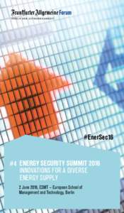 #EnerSec16  #4 ENERGY SECURITY SUMMIT 2016 INNOVATIONS FOR A DIVERSE ENERGY SUPPLY 2 June 2016, ESMT – European School of