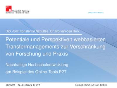 UNIVERSITÄTSKOLLEG  Dipl.-Soz Konstantin Schultes, Dr. Ivo van den Berk Potentiale und Perspektiven webbasierten Transfermanagements zur Verschränkung