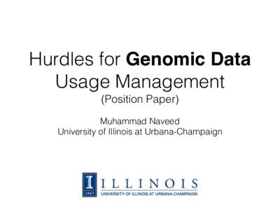 Hurdles for Genomic Data Usage Management (Position Paper) Muhammad Naveed University of Illinois at Urbana-Champaign