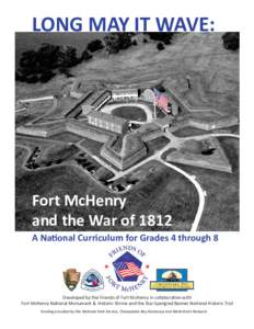 LONG MAY IT WAVE:  Fort McHenry and the War of 1812 A NaƟonal Curriculum for Grades 4 through 8
