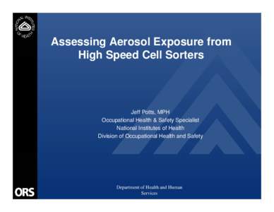 Assessing Aerosol Exposure from High Speed Cell Sorters Jeff Potts, MPH Occupational Health & Safety Specialist National Institutes of Health