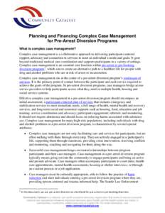 Planning and Financing Complex Case Management for Pre-Arrest Diversion Programs What is complex case management? Complex case management is a collaborative approach to delivering participant-centered support, advocacy a