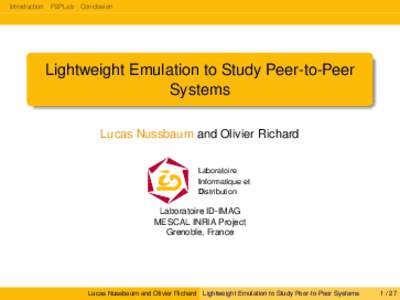 Introduction P2PLab Conclusion  Lightweight Emulation to Study Peer-to-Peer Systems Lucas Nussbaum and Olivier Richard Laboratoire