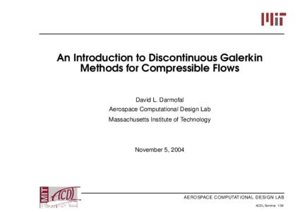 An Introduction to Discontinuous Galerkin Methods for Compressible Flows David L. Darmofal Aerospace Computational Design Lab Massachusetts Institute of Technology