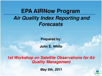 EPA AIRNow Program Air Quality Index Reporting and Forecasts Prepared by: John E. White