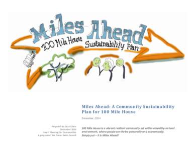 Miles Ahead: A Community Sustainability Plan for 100 Mile House December, 2014 Prepared by: Joan Chess December 2014 Smart Planning for Communities