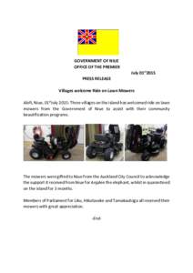 GOVERNMENT OF NIUE OFFICE OF THE PREMIER July 01st2015 PRESS RELEASE Villages welcome Ride on Lawn Mowers Alofi, Niue, 01stJuly 2015: Three villages on the island has welcomed ride on lawn