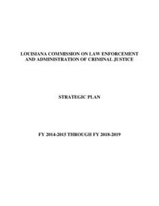 LOUISIANA COMMISSION ON LAW ENFORCEMENT AND ADMINISTRATION OF CRIMINAL JUSTICE STRATEGIC PLAN  FY[removed]THROUGH FY[removed]