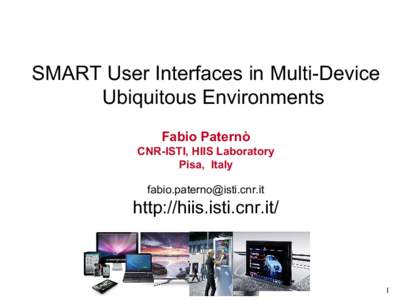 SMART User Interfaces in Multi-Device Ubiquitous Environments Fabio Paternò CNR-ISTI, HIIS Laboratory Pisa, Italy [removed]