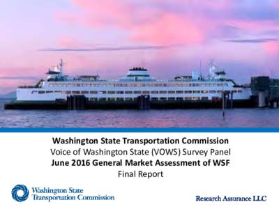 Washington State Transportation Commission Voice of Washington State (VOWS) Survey Panel June 2016 General Market Assessment of WSF Final Report Research Assurance LLC