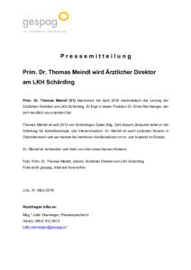 PressemitteiIung Prim. Dr. Thomas Meindl wird Ärztlicher Direktor am LKH Schärding Prim. Dr. Thomas Meindl (51) übernimmt mit April 2016 interimistisch die Leitung der Ärztlichen Direktion am LKH Schärding. Er folgt