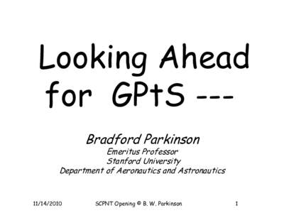 Looking Ahead for GPtS --Bradford Parkinson Emeritus Professor Stanford University Department of Aeronautics and Astronautics