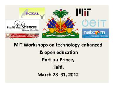 MIT	
  Workshops	
  on	
  technology-­‐enhanced	
   	
  &	
  open	
  educa8on	
   Port-­‐au-­‐Prince,	
   Hai8,	
   March	
  28–31,	
  2012	
  