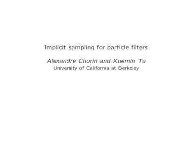 Implicit sampling for particle filters Alexandre Chorin and Xuemin Tu University of California at Berkeley 2/26