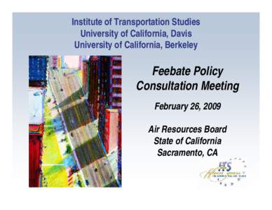 Institute of Transportation Studies University of California, Davis University of California, Berkeley Feebate Policy Consultation Meeting