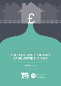 THE ECONOMIC FOOTPRINT OF UK HOUSE BUILDING MARCH 2015 Home Builders Federation