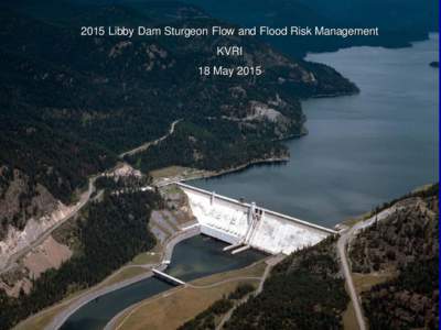 2010 Libby Dam Spring and Summer Operations 2015 Libby Dam Sturgeon Flow and Flood Risk Management KVRI 18 May 2015  2015 Libby Dam Sturgeon Flow and Temperature Operations