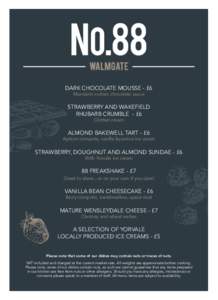 DARK CHOCOLATE MOUSSE - £6 Mandarin sorbet, chocolate sauce STRAWBERRY AND WAKEFIELD RHUBARB CRUMBLE - £6 Clotted cream