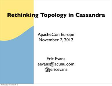 Rethinking Topology in Cassandra ApacheCon Europe November 7, 2012 Eric Evans 