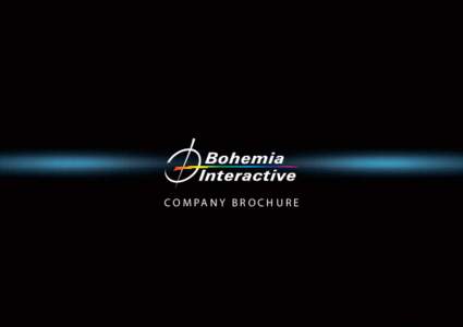 C O M PA N Y B R O C H U R E  Bohemia Interactive creates meaningful and rich gaming experiences based on various topics of human fascination.