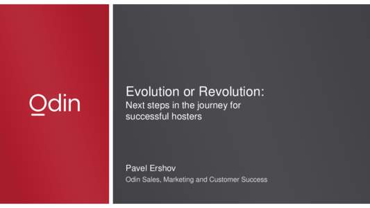 Evolution or Revolution: Next steps in the journey for successful hosters Pavel Ershov Odin Sales, Marketing and Customer Success
