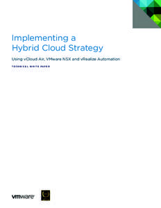 Implementing a Hybrid Cloud Strategy Using vCloud Air, VMware NSX and vRealize Automation TEC H N I C A L W H ITE PA P E R  Implementing a Hybrid Cloud Strategy