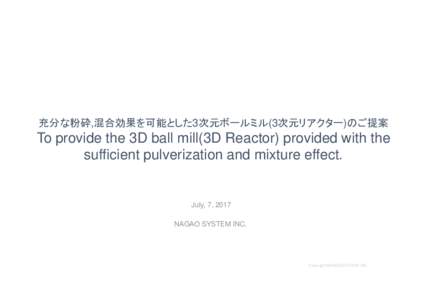 充分な粉砕,混合効果を可能とした3次元ボールミル(3次元リアクター)のご提案  To provide the 3D ball mill(3D Reactor) provided with the sufficient pulverization and mixture effect.  July, 7, 2