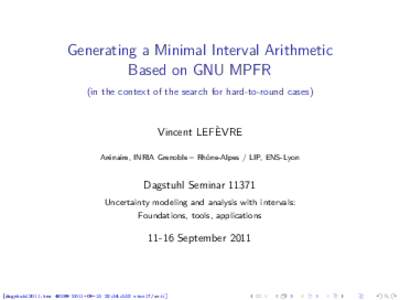 Generating a Minimal Interval Arithmetic Based on GNU MPFR (in the context of the search for hard-to-round cases) Vincent LEFÈVRE Arénaire, INRIA Grenoble – Rhône-Alpes / LIP, ENS-Lyon
