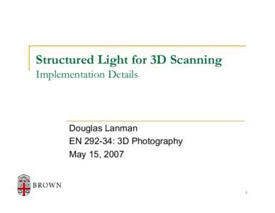 Structured Light for 3D Scanning Implementation Details Douglas Lanman EN[removed]: 3D Photography May 15, 2007