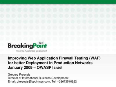 Improving Web Application Firewall Testing (WAF) for better Deployment in Production Networks January 2009 – OWASP Israel Gregory Fresnais Director of International Business Development Email: , 