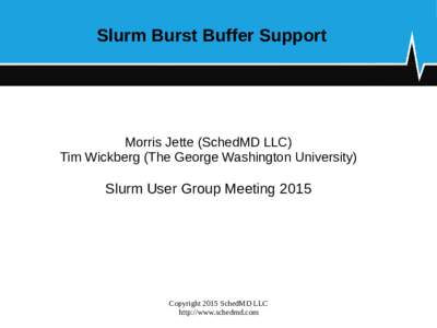 Slurm Burst Buffer Support  Morris Jette (SchedMD LLC) Tim Wickberg (The George Washington University)  Slurm User Group Meeting 2015