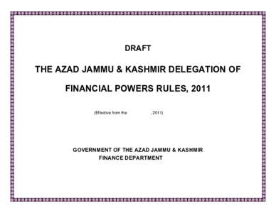 DRAFT  THE AZAD JAMMU & KASHMIR DELEGATION OF FINANCIAL POWERS RULES, 2011 (Effective from the