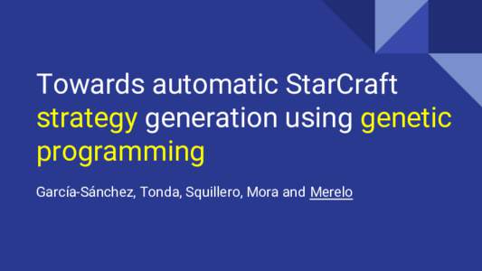Towards automatic StarCraft strategy generation using genetic programming García-Sánchez, Tonda, Squillero, Mora and Merelo  Who are we?